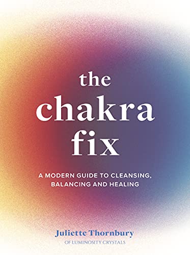 The Chakra Fix: A Modern Guide to Cleansing, Balancing and Healing (Fix Series)