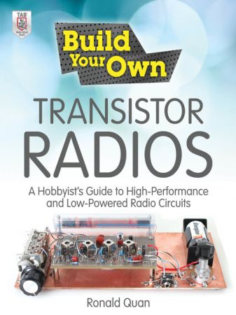 Build Your Own Transistor Radios: A Hobbyist's Guide to High Performance and Low Powered Radio Circuits