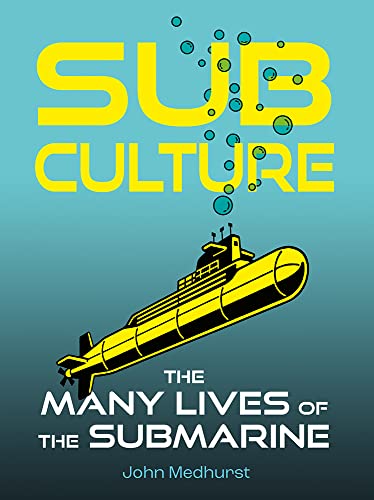 Sub Culture The Many Lives of the Submarine