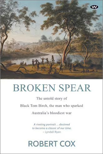 Broken Spear: The untold story of Black Tom Birch, the man who sparked Australia's bloodiest war