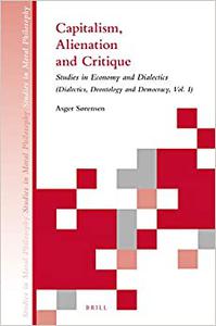 Capitalism, Alienation and Critique Studies in Economy and Dialectics (Dialectics, Deontology and Democracy, Vol. I)