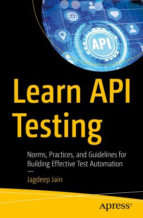 Learn API Testing: Norms, Practices, and Guidelines for Building Effective Test Automation (True PDF, EPUB)