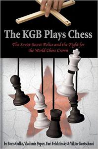 The KGB Plays Chess The Soviet Secret Police and the Fight for the World Chess Crown