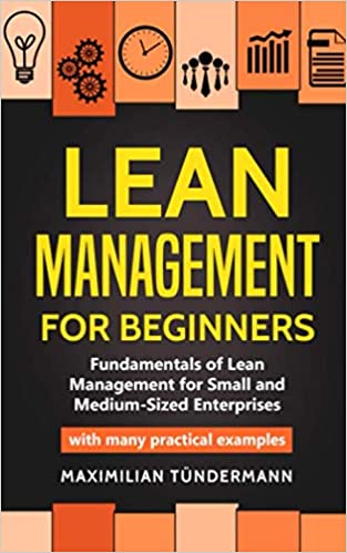 Lean Management for Beginners: Fundamentals of Lean Management for Small and Medium Sized Enterprises  With many Practical Exam