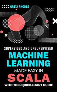 Supervised And Unsupervised Machine Learning Made Easy In Scala With This Quick-start Guide