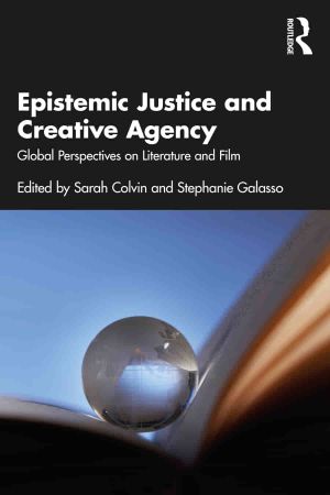 Epistemic Justice and Creative Agency Global Perspectives on Literature and Film