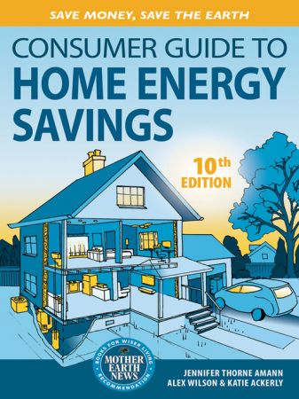 Consumer Guide to Home Energy Savings: Save Money, Save the Earth, 10th Edition