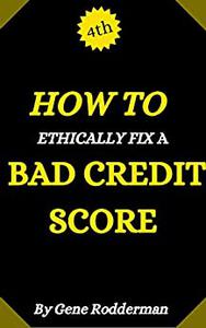 HOW TO ETHICALLY FIX A BAD CREDIT SCORE