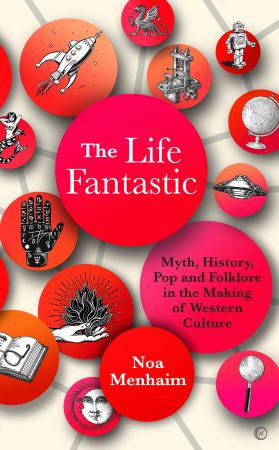 The Life Fantastic: Myth, History, Pop and Folklore in the Making of Western Culture
