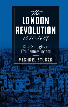 The London Revolution 1640 1643: Class Struggles in 17th Century England