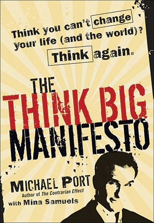 The Think Big Manifesto: Think You Can't Change Your Life (and the World)? Think Again