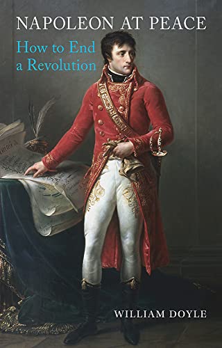 Napoleon at Peace How to End a Revolution