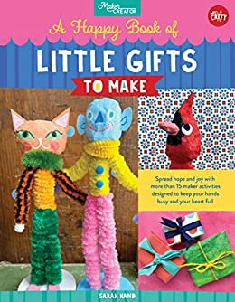 A Happy Book of Little Gifts to Make: Spread hope and joy with more than 15 maker activities designed to keep your hands busy
