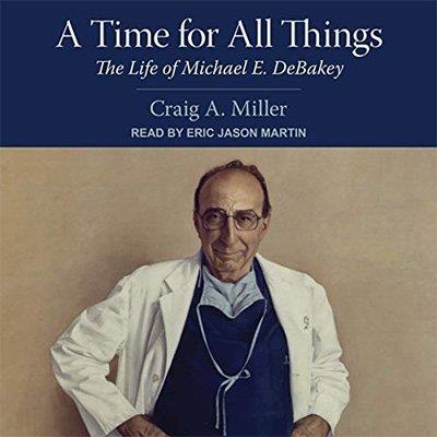 A Time for All Things The Life of Michael E. DeBakey (Audiobook)