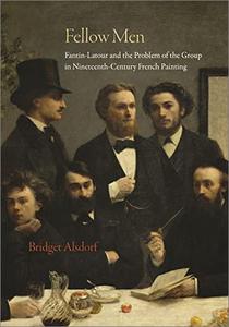 Fellow Men Fantin-Latour and the Problem of the Group in Nineteenth-Century French Painting