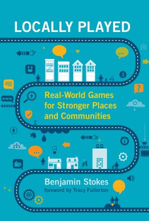 Locally Played: Real World Games for Stronger Places and Communities (The MIT Press)