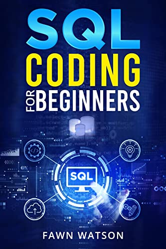 SQL CODING FOR BEGINNERS: Step by Step Beginner's Guide to Mastering SQL Programming and Coding