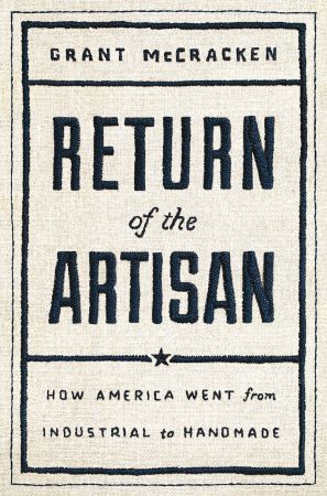 Return of the Artisan: How America Went from Industrial to Handmade