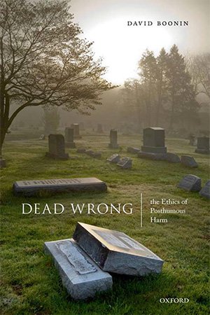 Dead Wrong: The Ethics of Posthumous Harm