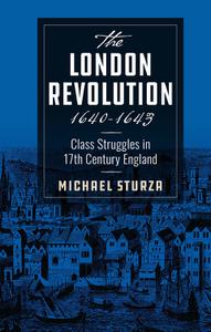 The London Revolution 1640-1643 Class Struggles in 17th Century England