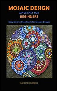 MOSAIC DESIGN MADE EASY FOR BEGINNERS Easy Step by Step Guide for Mosaic Design