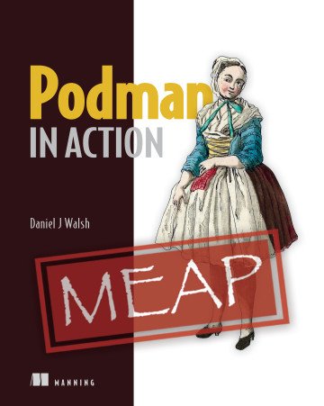 Podman in Action: The next generation of container engines (MEAP)