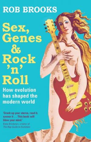 Sex, Genes and Rock 'n' Roll: How Evolution Has Shaped the Modern World