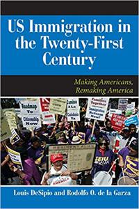 U.S. Immigration in the Twenty-First Century Making Americans, Remaking America
