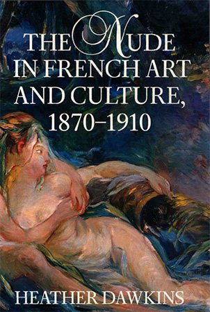 The Nude in French Art and Culture, 1870 1910