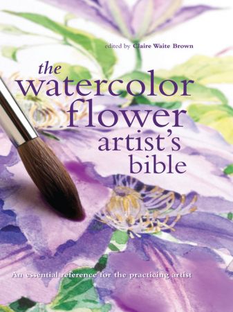 The Watercolor Flower Artist's Bible: An Essential Reference for the Practicing Artist (true AZW3)