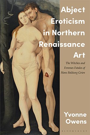Abject Eroticism in Northern Renaissance Art: The Witches and Femmes Fatales of Hans Baldung Grien