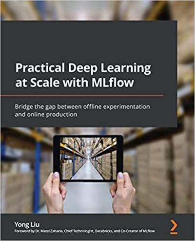 Practical Deep Learning at Scale with MLflow: Bridge the gap between offline experimentation and online production (True PDF)