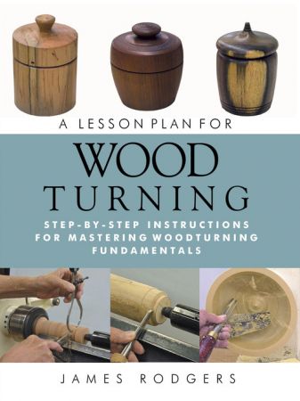 A Lesson Plan for Woodturning: Step by Step Instructions for Mastering Woodturning Fundamentals (TRUE EPUB)