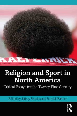 Religion and Sport in North America Critical Essays for the Twenty First Century