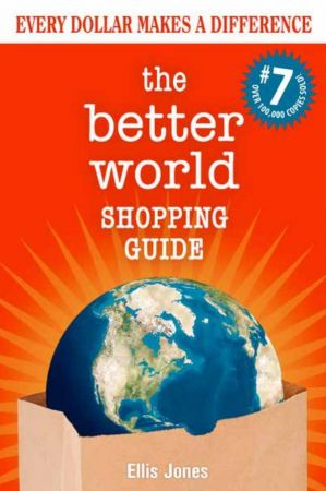 The Better World Shopping Guide: Every Dollar Makes a Difference, 7th Edition (True PDF)
