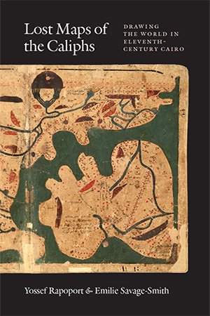Lost Maps of the Caliphs: Drawing the World in Eleventh Century Cairo (ePUB)