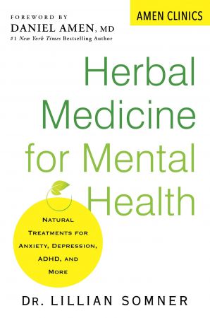 Herbal Medicine for Mental Health: Natural Treatments for Anxiety, Depression, ADHD, and More (Amen Clinic Library)