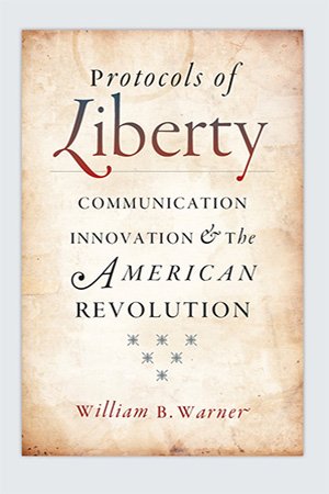 Protocols of Liberty: Communication Innovation and the American Revolution