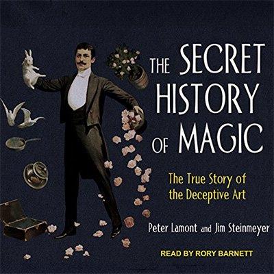 The Secret History of Magic The True Story of the Deceptive Art (Audiobook)