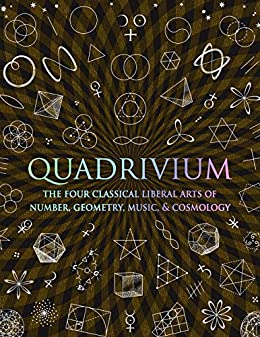 Quadrivium: The Four Classical Liberal Arts of Number Geometry Music and Cosmology