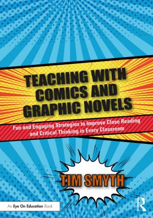 Teaching with Comics and Graphic Novels Fun and Engaging Strategies to Improve Close Reading and Critical Thinking