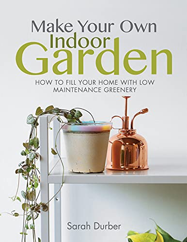 Make Your Own Indoor Garden: How to Fill Your Home with Low Maintenance Greenery (True PDF)