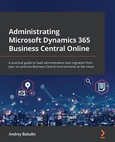 Administrating Microsoft Dynamics 365 Business Central Online A practical guide to SaaS administration and migration