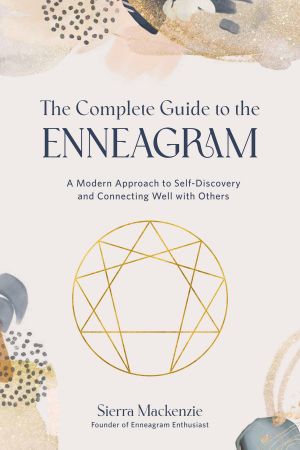 The Complete Guide to the Enneagram: A Modern Approach to Self Discovery and Connecting Well with Others