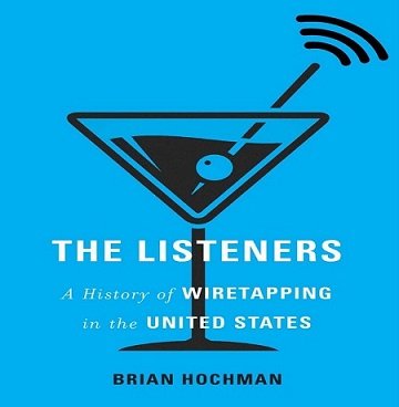 The Listeners A History of Wiretapping in the United States [Audiobook]