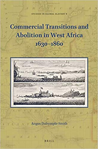 Commercial Transitions and Abolition in West Africa 1630 1860 (Studies in Global Slavery, 9)