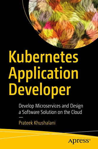 Kubernetes Application Developer: Develop Microservices and Design a Software Solution on the Cloud (True PDF)