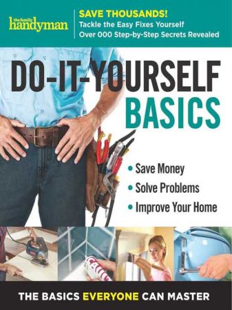 Family Handyman Do It Yourself Basics Volume 2: Save Money, Solve Problems, Improve Your Home (true AZW3)
