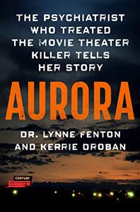 Aurora: The Psychiatrist Who Treated the Movie Theater Killer Tells Her Story
