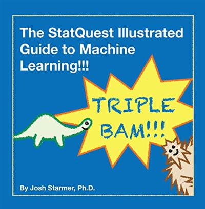 The StatQuest Illustrated Guide to Machine Learning!!!: Master the concepts, one full color picture at a time